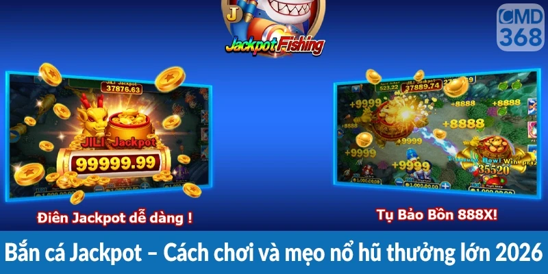 Bắn cá Jackpot – Cách chơi và mẹo nổ hũ thưởng lớn 2026