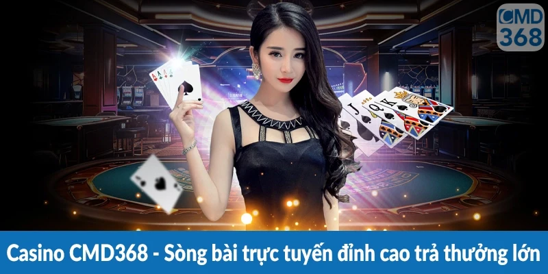 Casino CMD368 – Sòng bài trực tuyến đỉnh cao trả thưởng lớn Casino CMD368 - Sòng bài trực tuyến đỉnh cao trả thưởng lớn