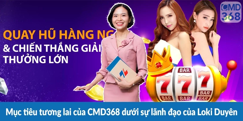 Mục tiêu tương lai của CMD368 dưới sự lãnh đạo của Loki Duyên Mục tiêu tương lai của CMD368 dưới sự lãnh đạo của Loki Duyên